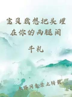 寶貝我想把頭埋在你的兩腿間